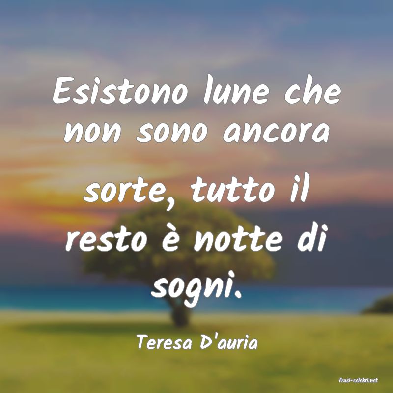 frasi di  Teresa D'auria
