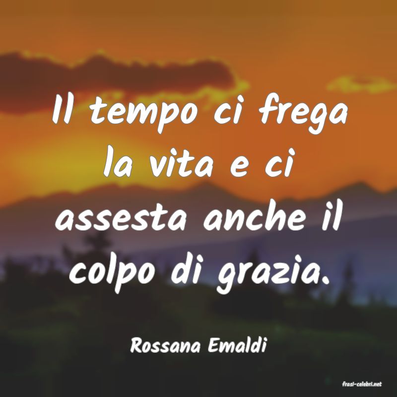 frasi di  Rossana Emaldi
