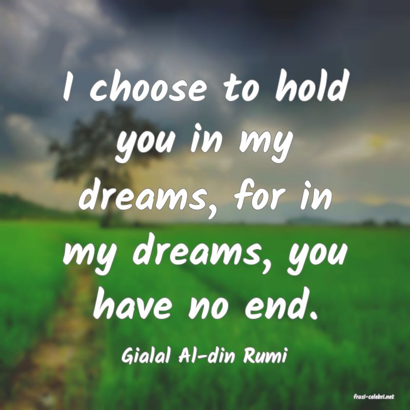 frasi di  Gialal Al-din Rumi
