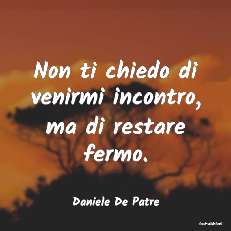 frasi di  Daniele De Patre
