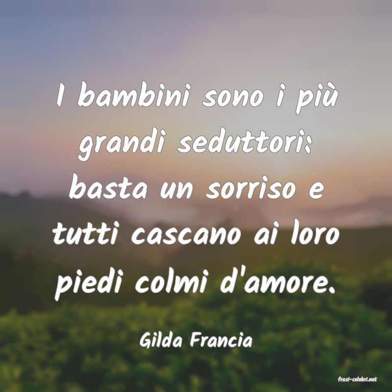 frasi di  Gilda Francia
