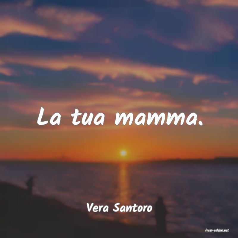 frasi di  Vera Santoro
