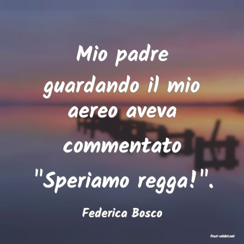 frasi di  Federica Bosco
