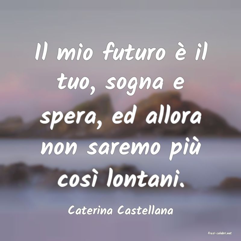 frasi di  Caterina Castellana
