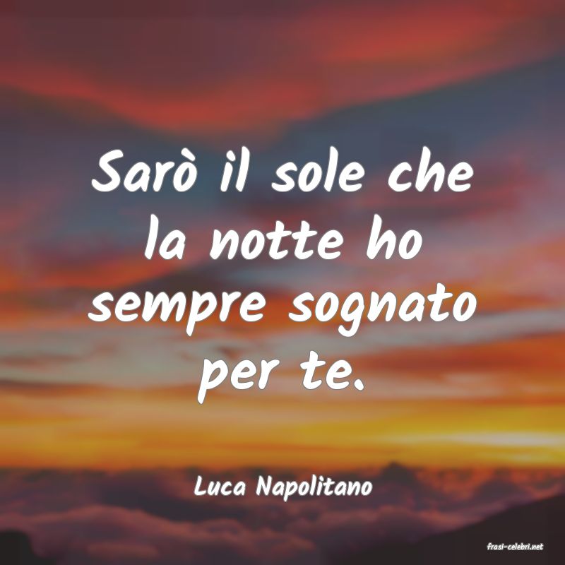 frasi di  Luca Napolitano
