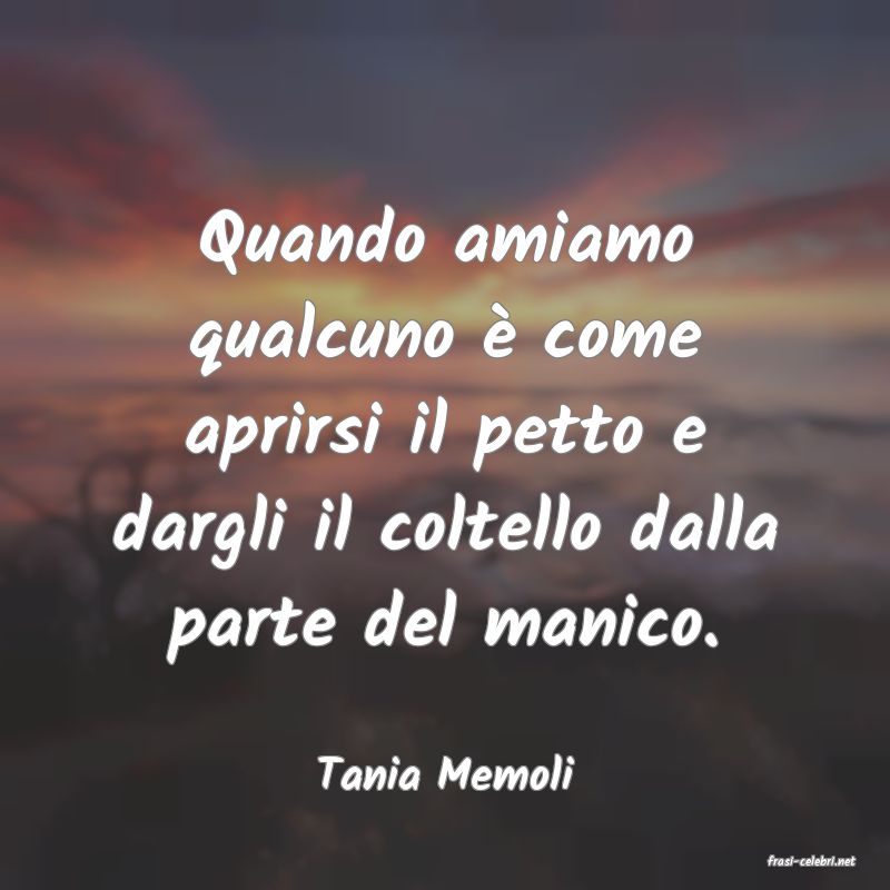 frasi di  Tania Memoli
