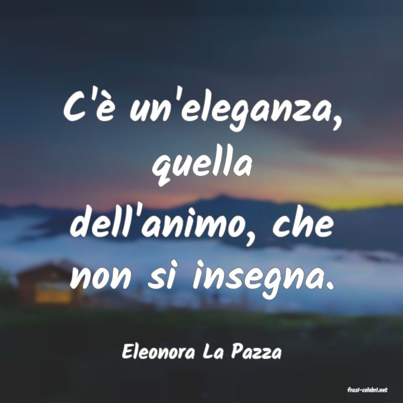 frasi di  Eleonora La Pazza
