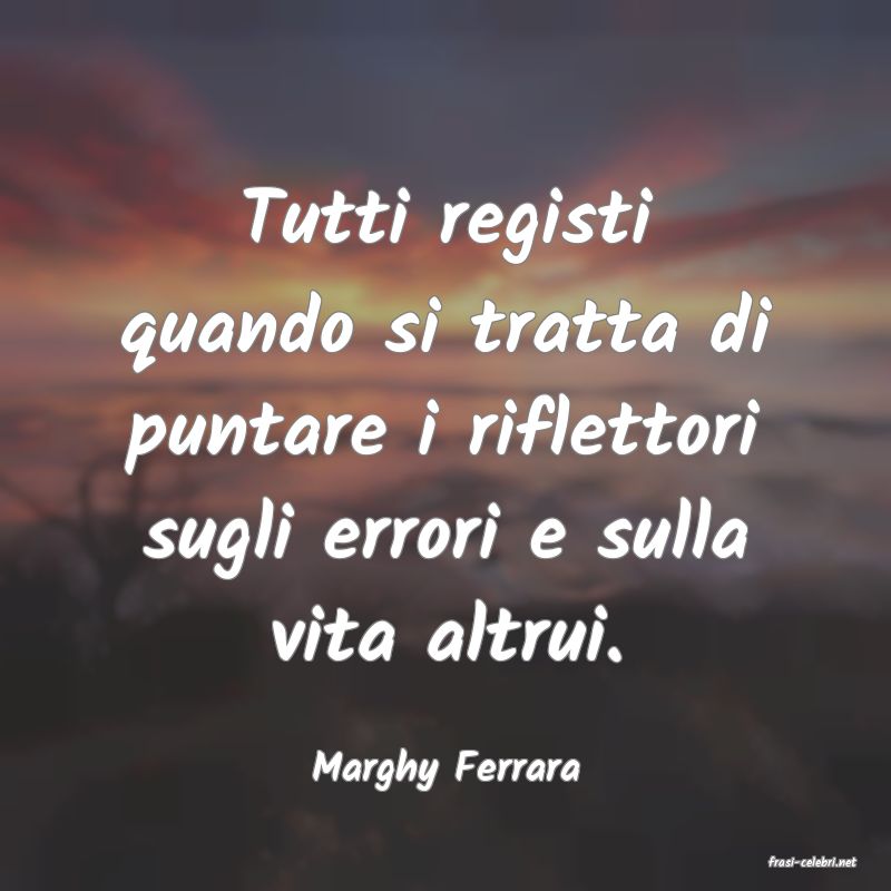 frasi di  Marghy Ferrara
