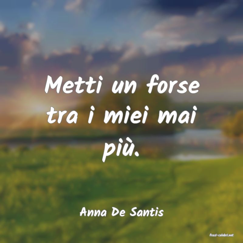 frasi di  Anna De Santis

