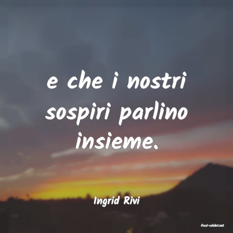 frasi di  Ingrid Rivi
