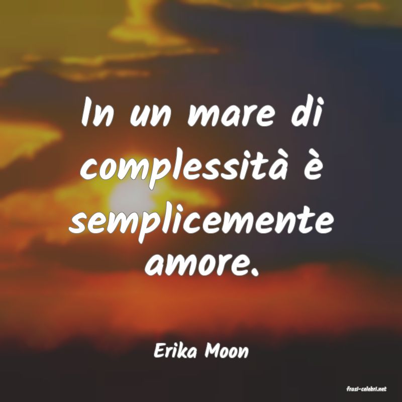 frasi di  Erika Moon
