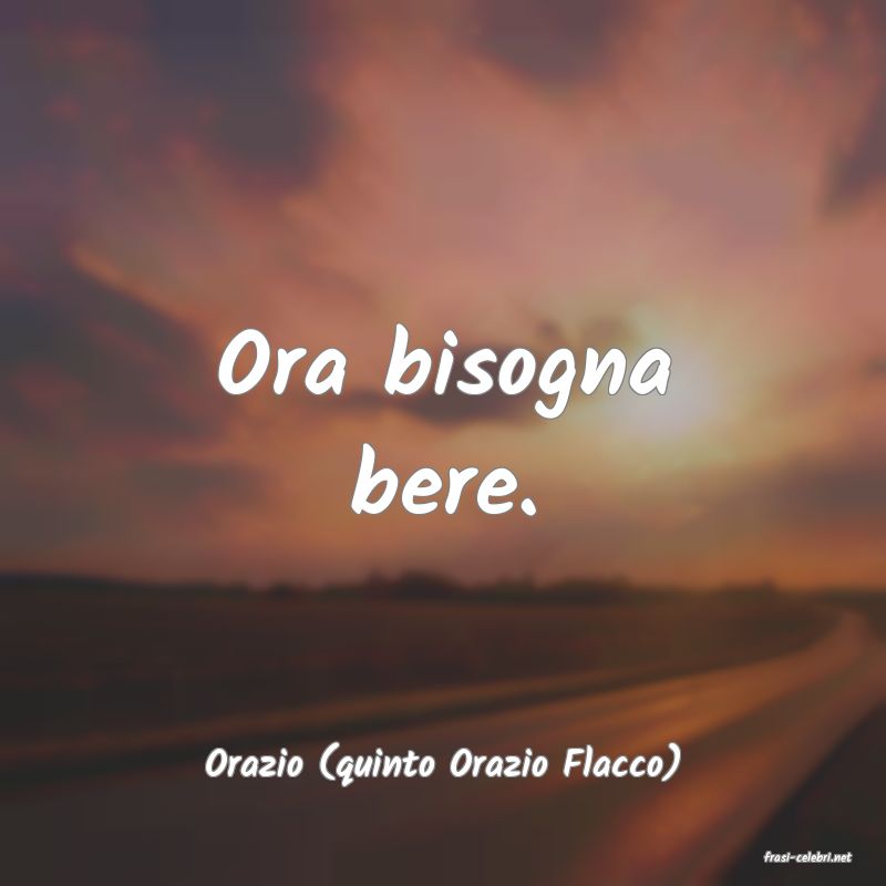 frasi di  Orazio (quinto Orazio Flacco)
