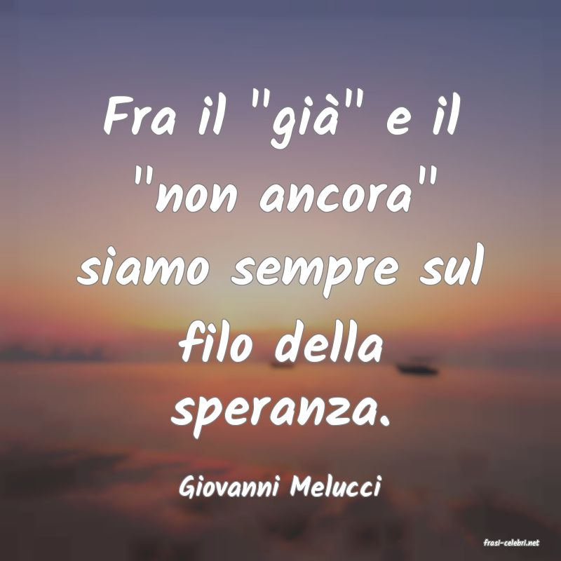 frasi di  Giovanni Melucci
