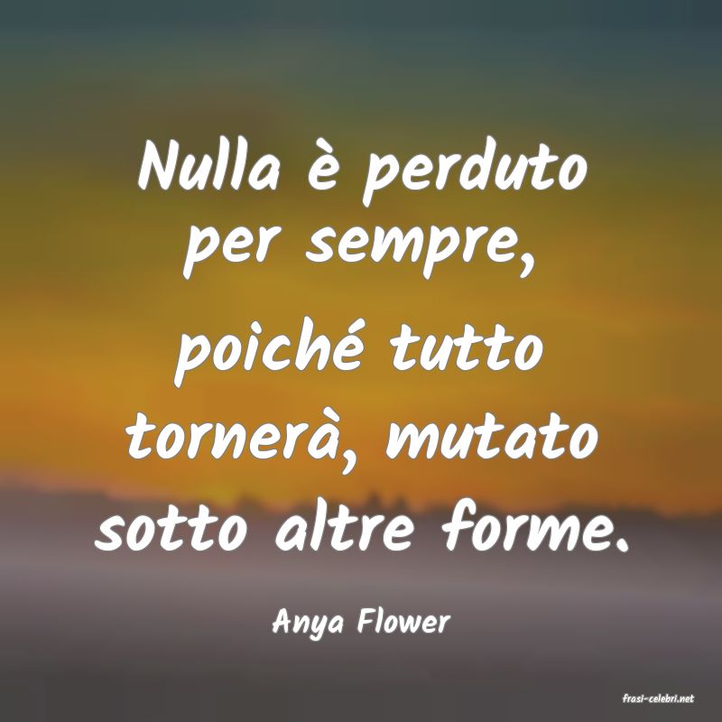 frasi di  Anya Flower
