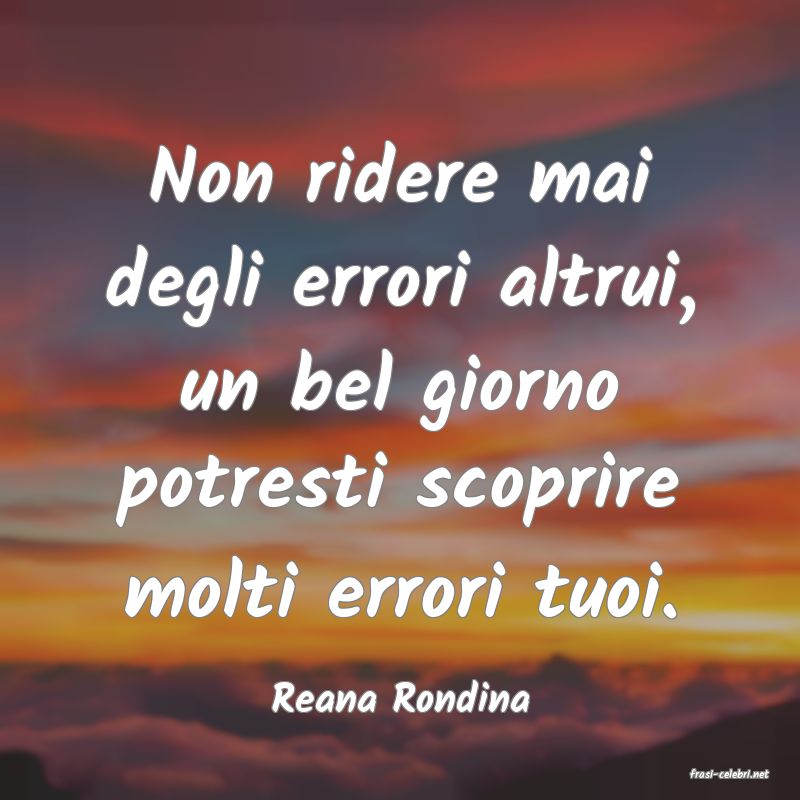 frasi di  Reana Rondina
