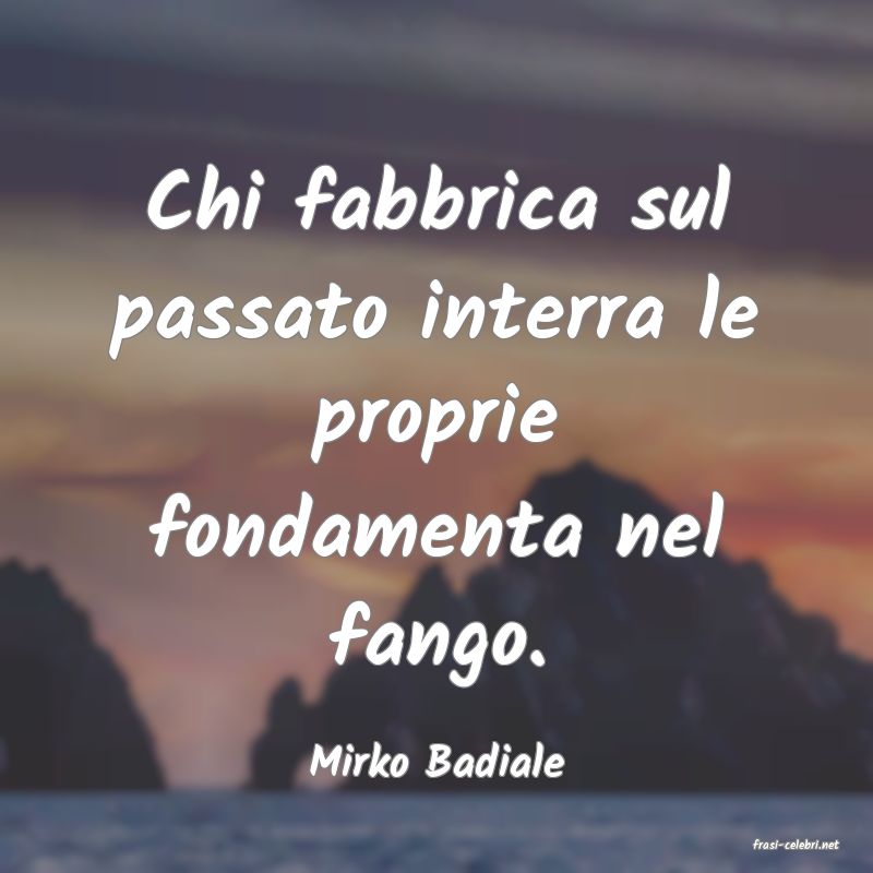 frasi di  Mirko Badiale
