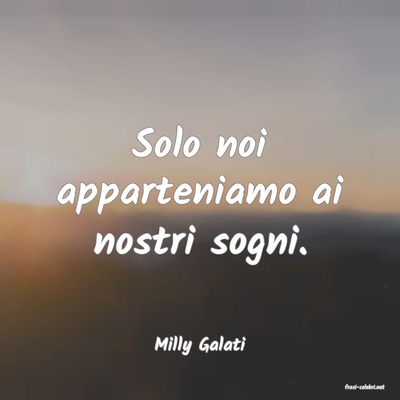 frasi di  Milly Galati
