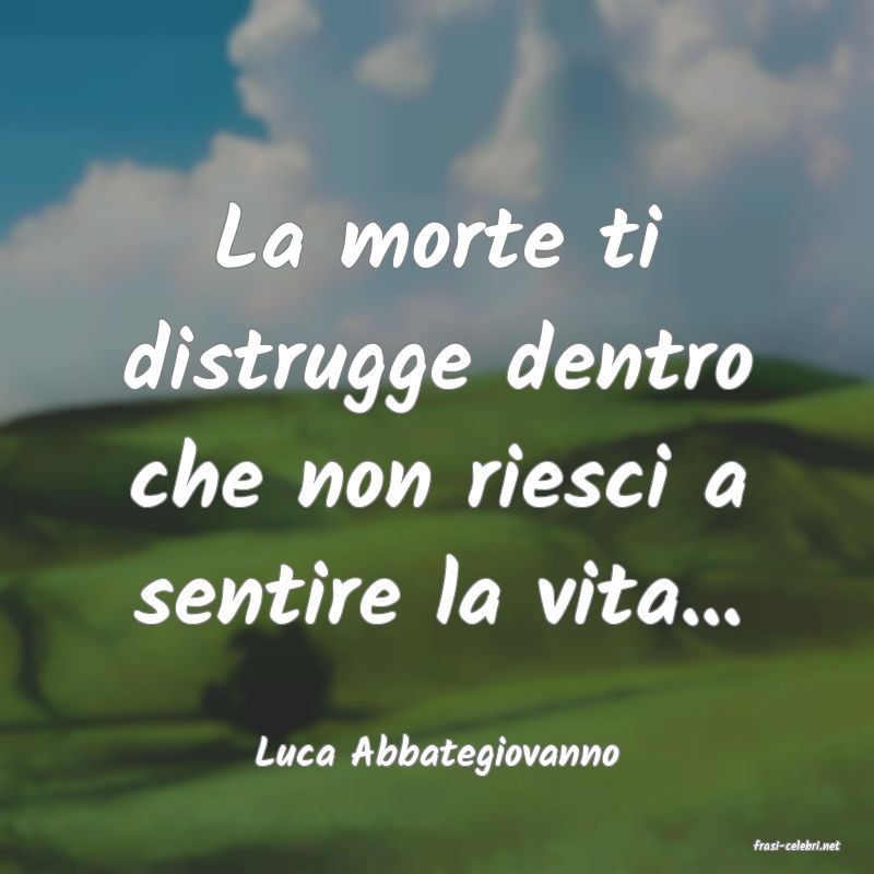 frasi di  Luca Abbategiovanno
