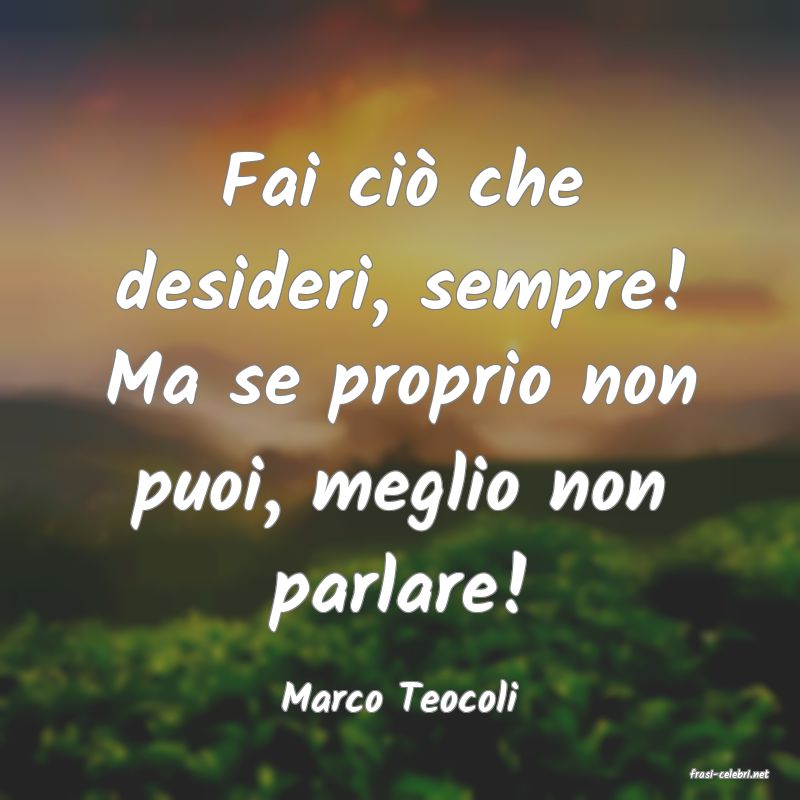 frasi di  Marco Teocoli
