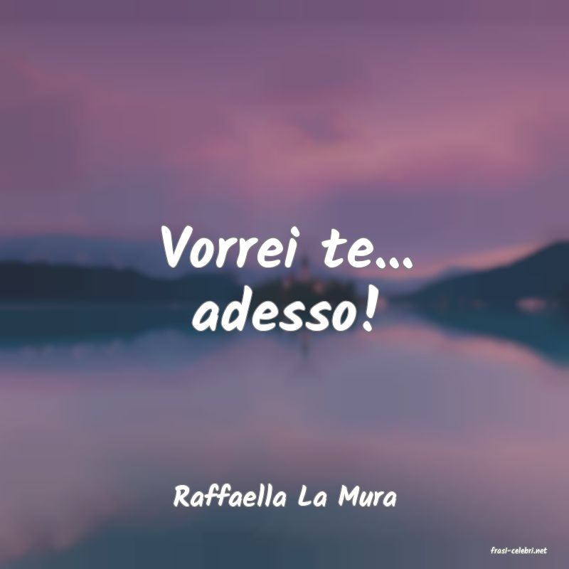 frasi di  Raffaella La Mura
