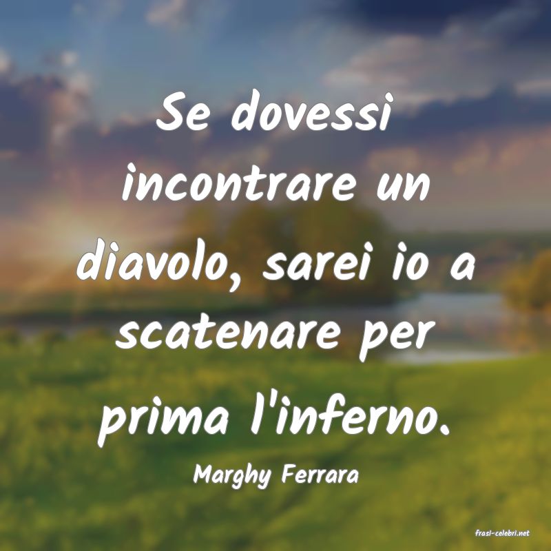 frasi di  Marghy Ferrara
