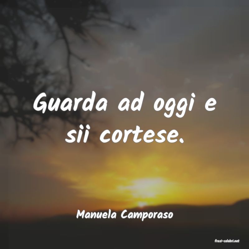 frasi di  Manuela Camporaso
