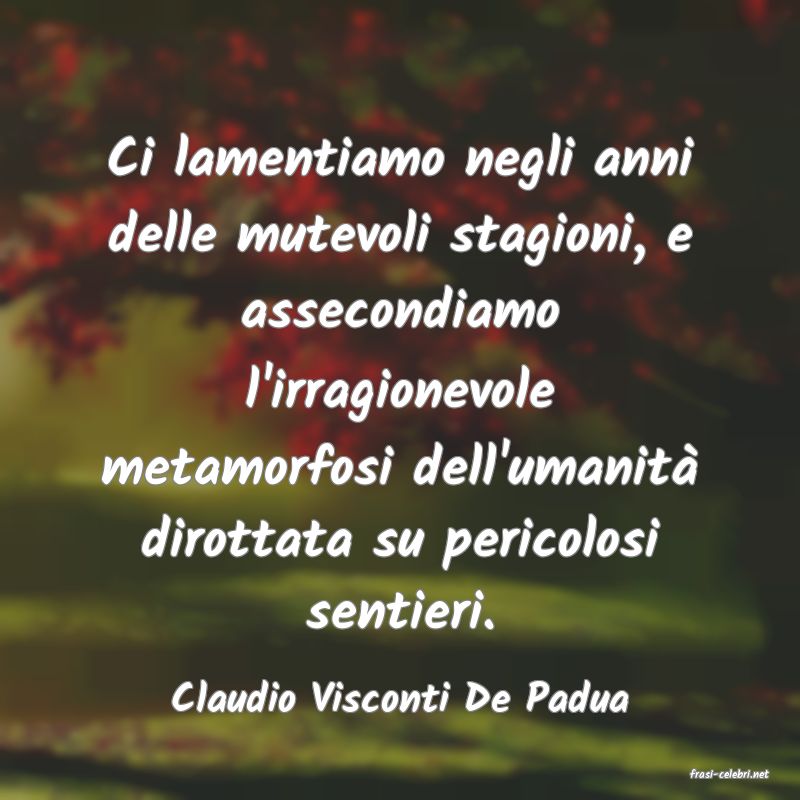 frasi di  Claudio Visconti De Padua
