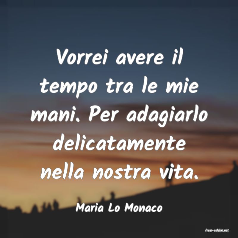 frasi di  Maria Lo Monaco
