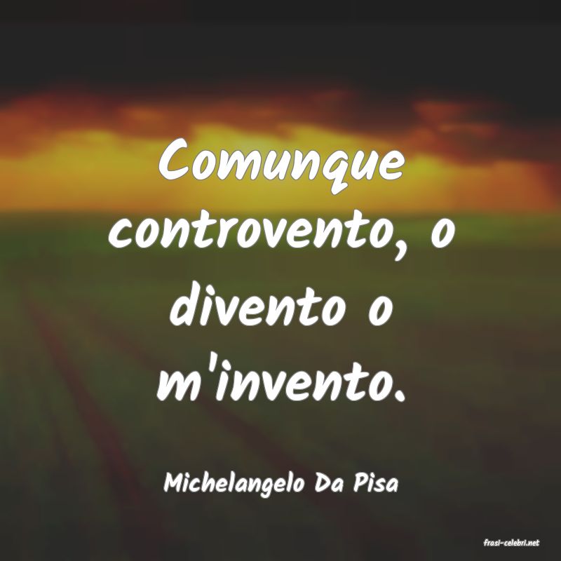 frasi di  Michelangelo Da Pisa

