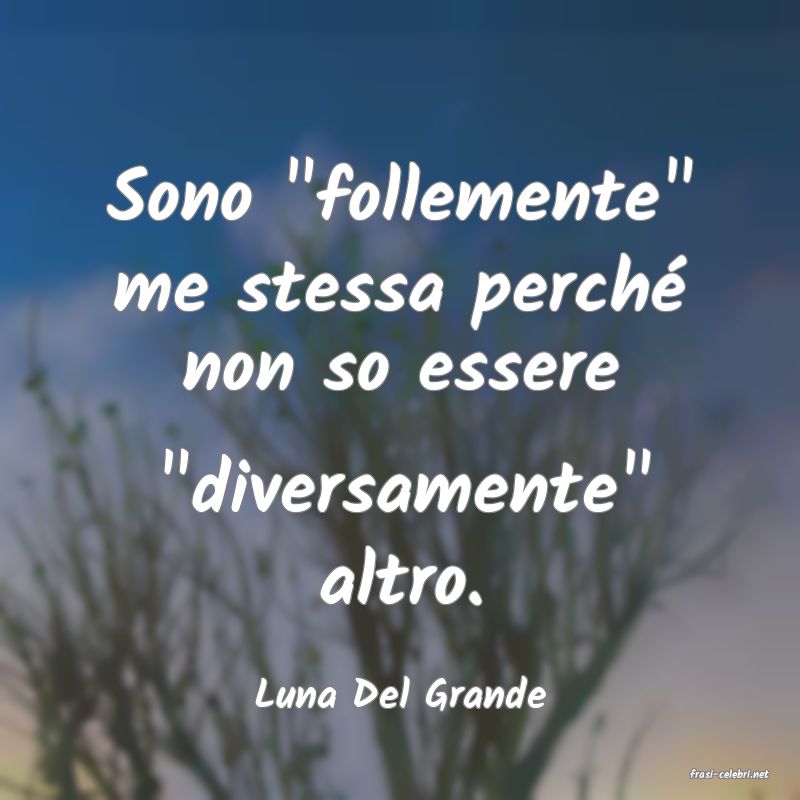 frasi di  Luna Del Grande
