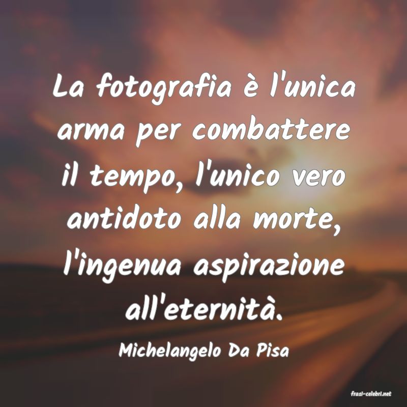 frasi di  Michelangelo Da Pisa
