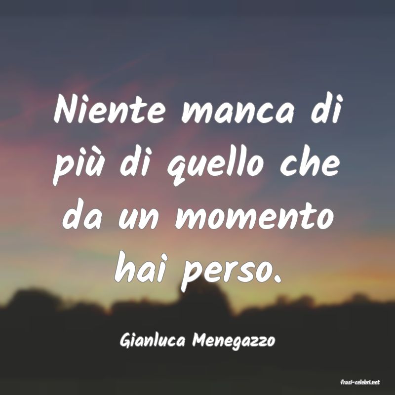 frasi di  Gianluca Menegazzo
