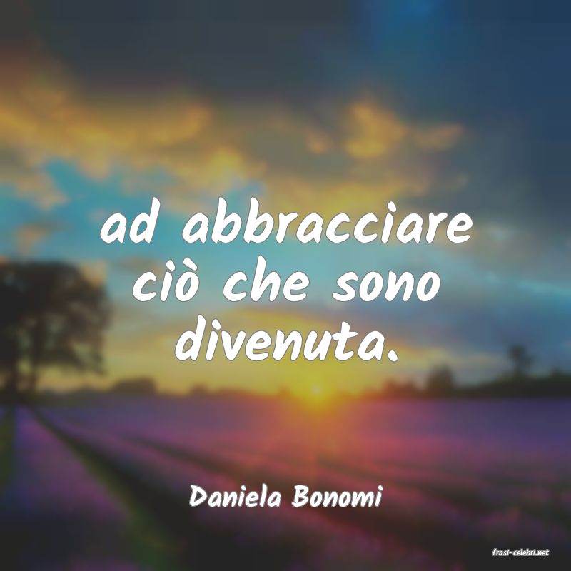 frasi di  Daniela Bonomi
