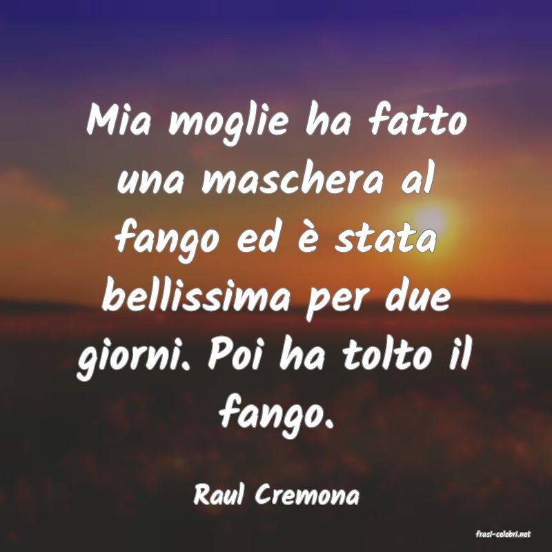 frasi di Raul Cremona