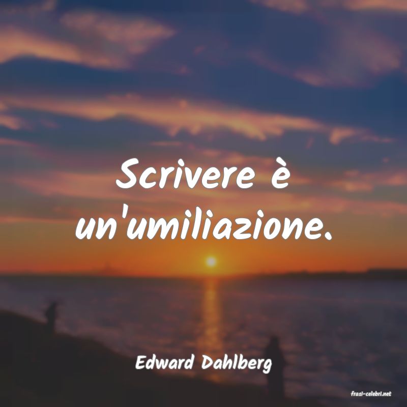 frasi di Edward Dahlberg