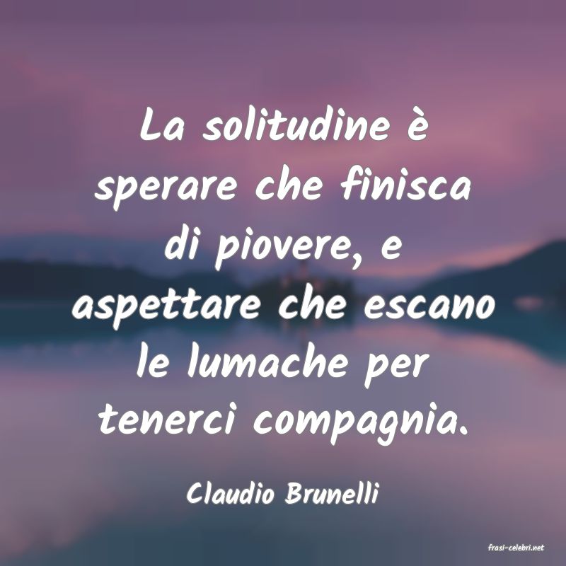 frasi di  Claudio Brunelli
