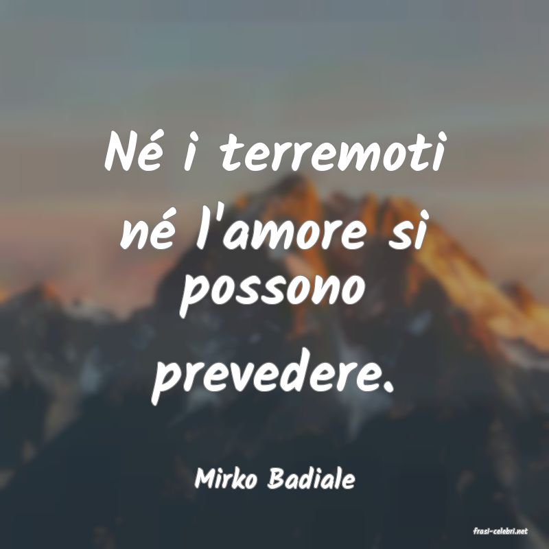 frasi di  Mirko Badiale
