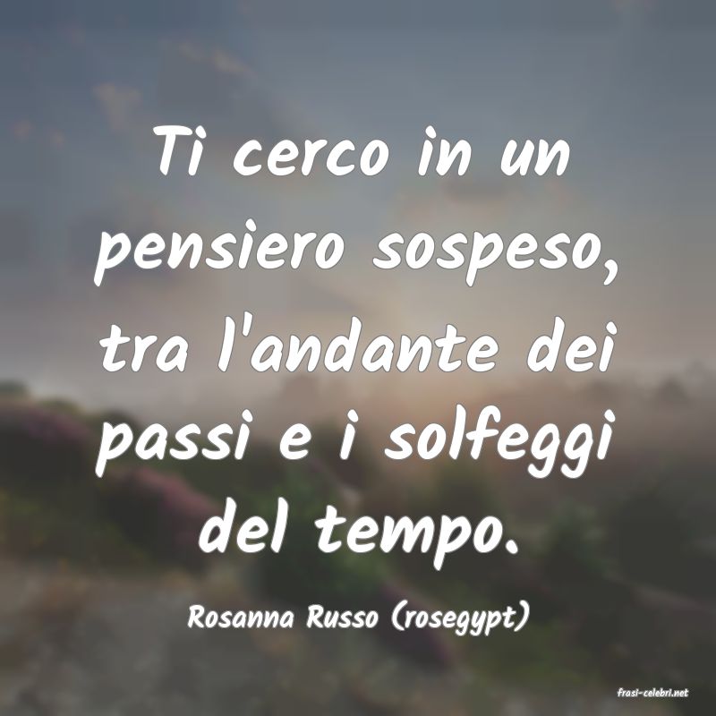frasi di  Rosanna Russo (rosegypt)
