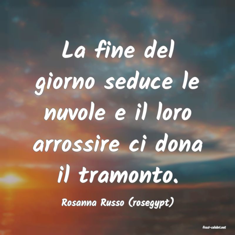 frasi di  Rosanna Russo (rosegypt)
