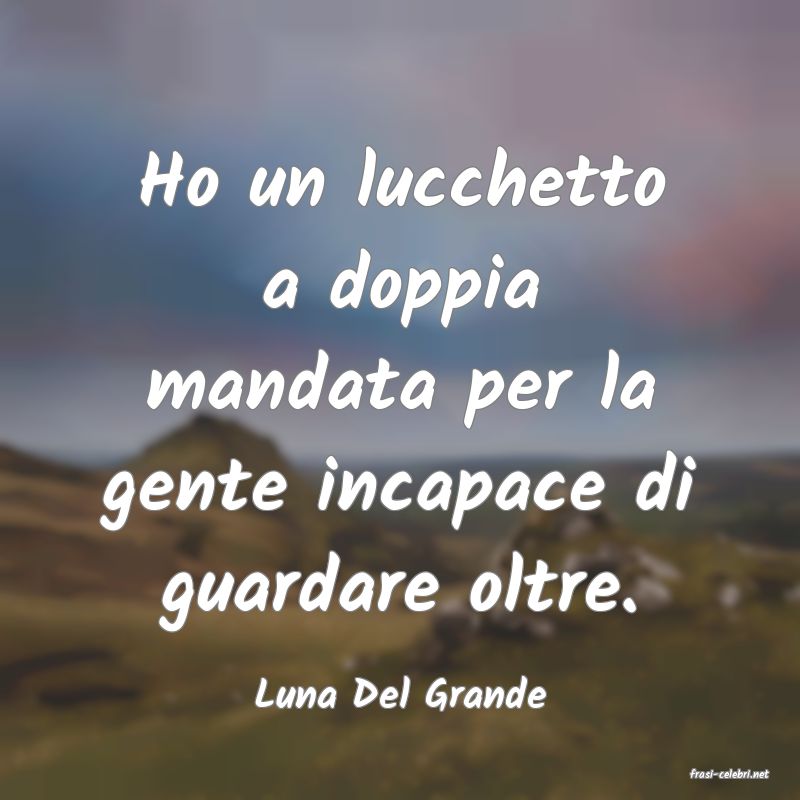 frasi di  Luna Del Grande
