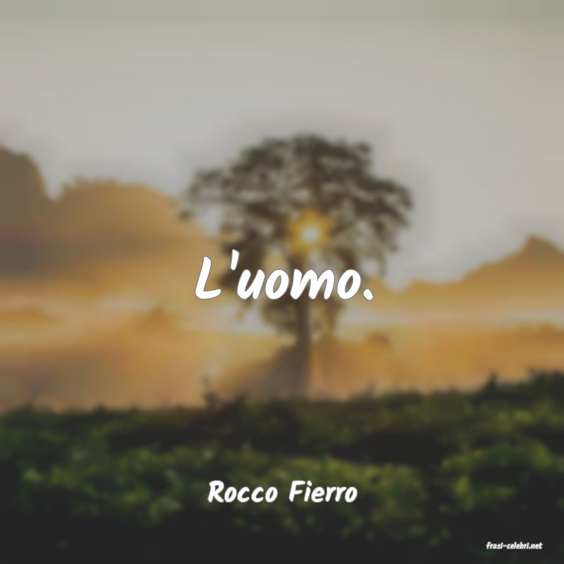 frasi di  Rocco Fierro
