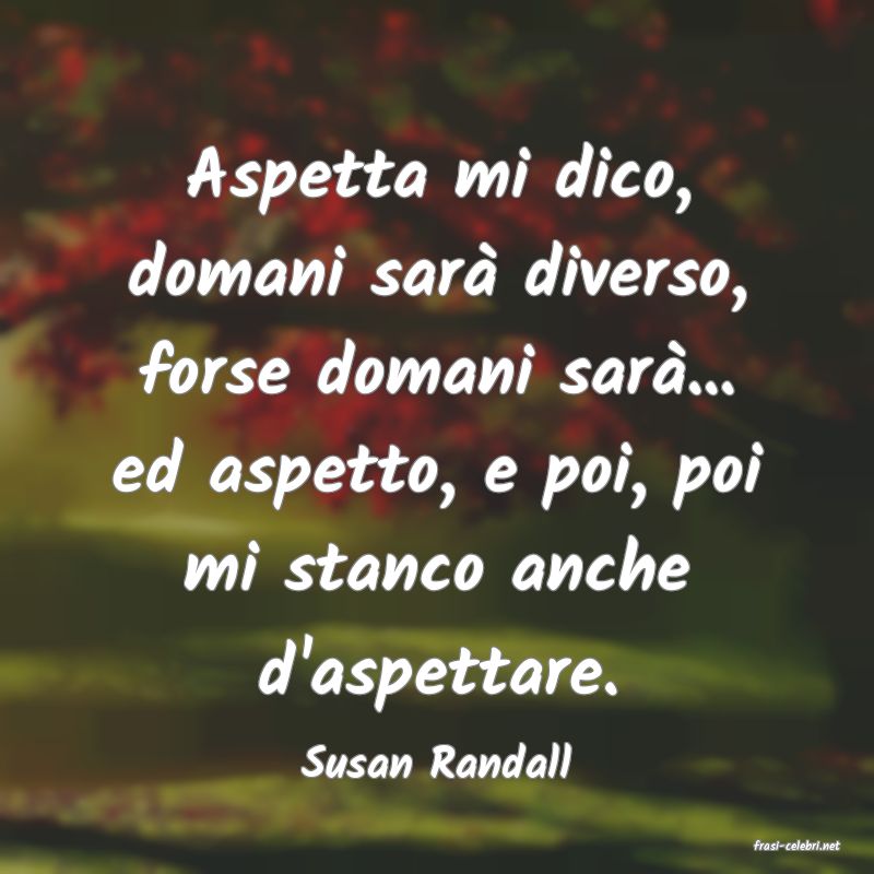 frasi di  Susan Randall
