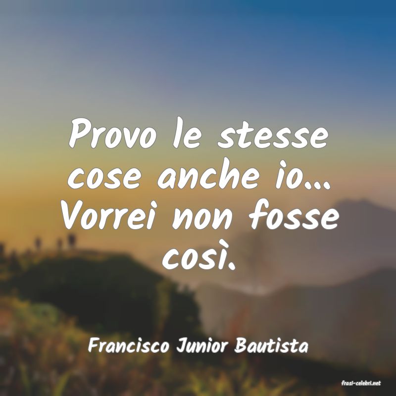 frasi di  Francisco Junior Bautista
