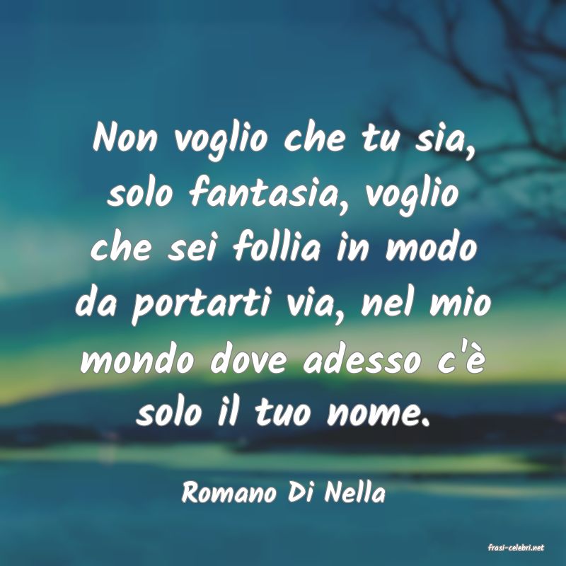 frasi di  Romano Di Nella
