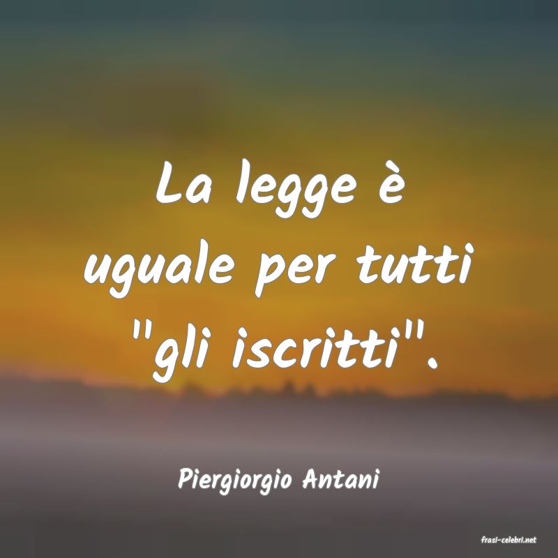 frasi di  Piergiorgio Antani
