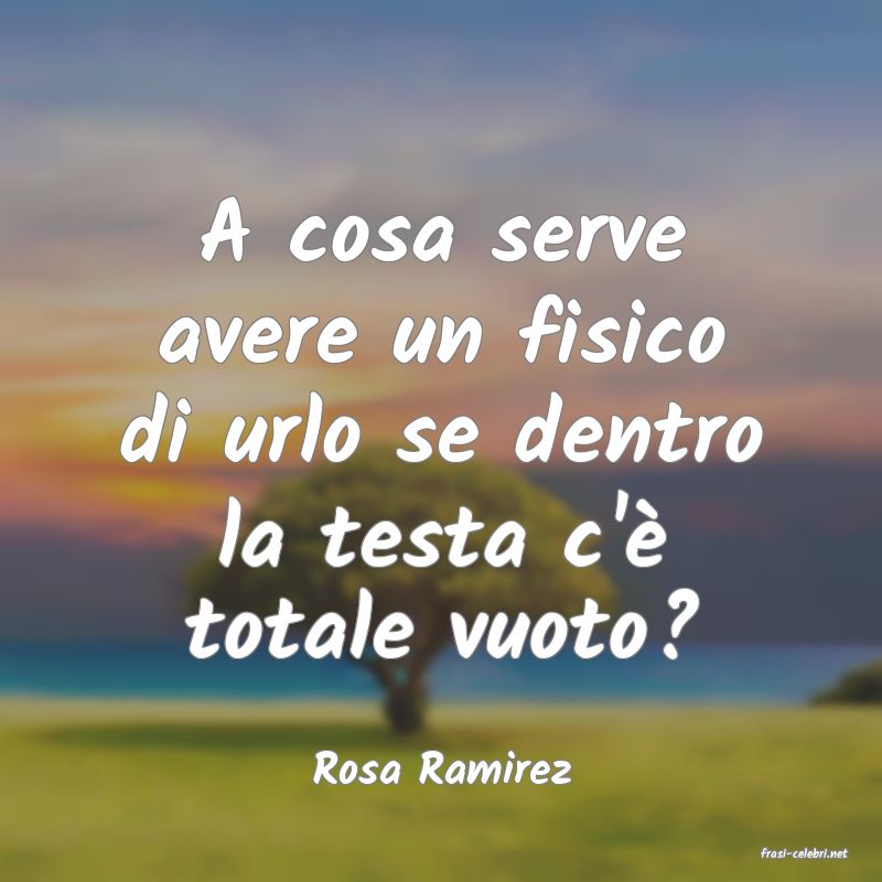 frasi di  Rosa Ramirez
