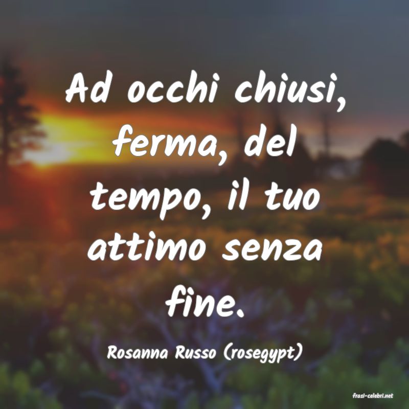 frasi di  Rosanna Russo (rosegypt)
