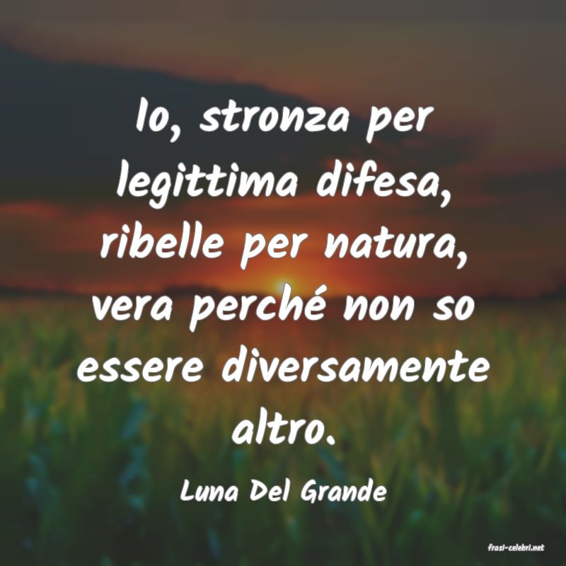 frasi di  Luna Del Grande
