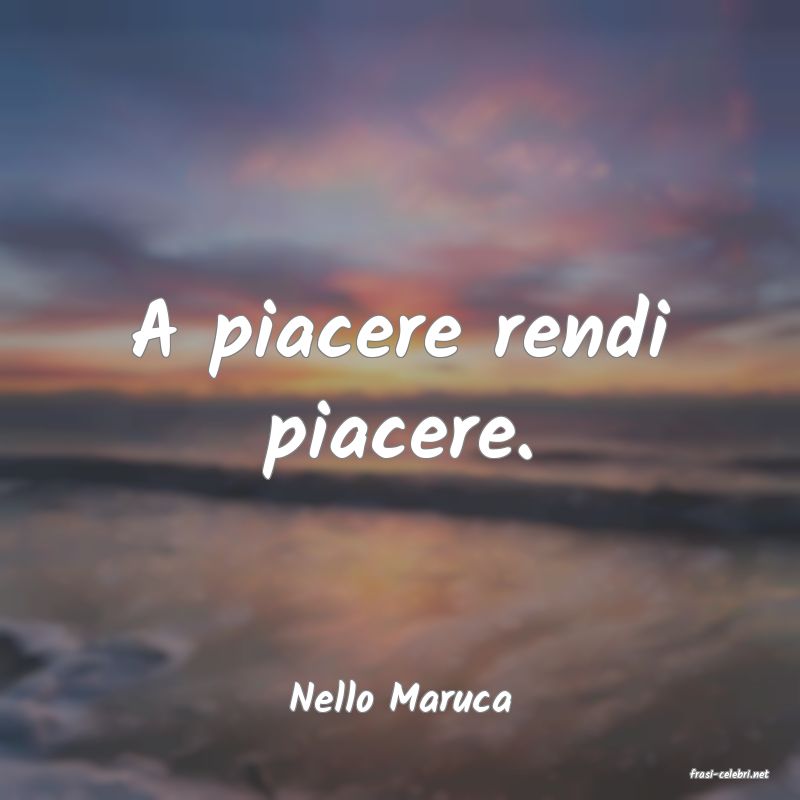 frasi di  Nello Maruca
