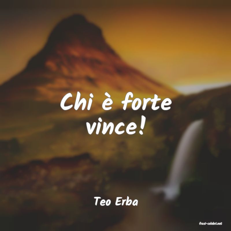frasi di  Teo Erba
